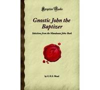 Gnostic John the Baptizer: Selections from the Mandaean John-Book (Forgotten Books) - [Version Originale] G R S Mead (Auteur)