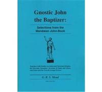Gnostic John the Baptizer :Selections from the Mandaen John-book G. R. S. Mead (Auteur)