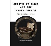 Gnostic Writings and the Early Church: The Hidden Gospels