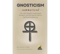 GNOSTICISM Summarized: The Lost Gospels, Suppressed Wisdom, and the Secret Path to Spiritual Awakening