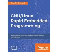 GNU/Linux Rapid Embedded Programming: Your one-stop solution to embedded programming on GNU/Linux