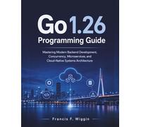 Go 1.26 Programming Guide: Mastering Modern Backend Development, Concurrency, Microservices, and Cloud-Native Systems Architecture