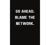 Go Ahead. Blame The Network.: Funny Network Engineering Notebook With Lined Pages, A Great Appreciation Gift Idea For Network Engineers