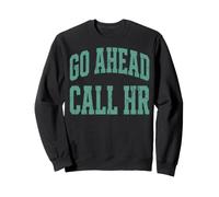 Go Ahead Call HR Funny Sarcastic Saying Sweatshirt