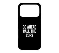 Go Ahead Call The Cops Humour Sarcastique drôle Coque pour iPhone 17 Pro