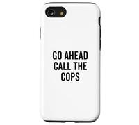 Go Ahead Call The Cops Humour Sarcastique drôle Coque pour iPhone SE (2020) / 7/8