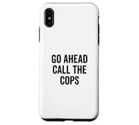 Go Ahead Call The Cops Humour Sarcastique drôle Coque pour iPhone XS Max