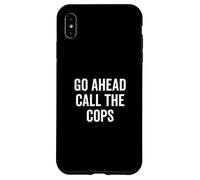 Go Ahead Call The Cops Humour Sarcastique drôle Coque pour iPhone XS Max