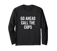 Go Ahead Call The Cops Humour Sarcastique drôle Manche Longue