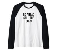 Go Ahead Call The Cops Humour Sarcastique drôle Manche Raglan
