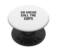 Go Ahead Call The Cops Humour Sarcastique drôle PopSockets PopGrip Adhésif