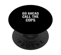 Go Ahead Call The Cops Humour Sarcastique drôle PopSockets PopGrip Adhésif
