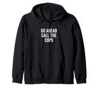 Go Ahead Call The Cops Humour Sarcastique drôle Sweat à Capuche