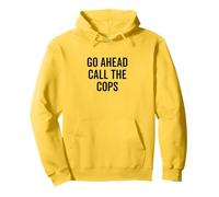 Go Ahead Call The Cops Humour Sarcastique drôle Sweat à Capuche