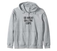 Go Ahead Call The Cops Humour Sarcastique drôle Sweat à Capuche