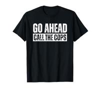 Go Ahead Call The Cops T-Shirt