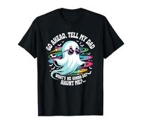Go Ahead Tell Dad What's She Gonna Do Haunt Me Ghost Humor T-Shirt
