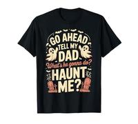 Go Ahead Tell My Dad What's He Gonna Do Haunt Me T-Shirt