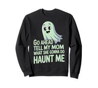 Go Ahead Tell My Mom What She Gonna Do Haunt Me |- Sweatshirt