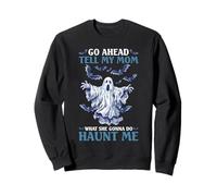 Go Ahead Tell My Mom What She Gonna Do Haunt Me Sweatshirt