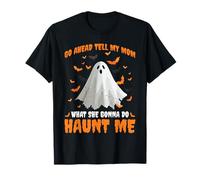 Go Ahead Tell My Mom What She Gonna Do Haunt Me - T-Shirt