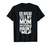 Go Ahead Tell My Mom What She Gonna Do Haunt Me - T-Shirt