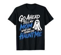 Go Ahead Tell My Mom What She Gonna Do Haunt Me |- T-Shirt