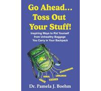 GO AHEAD…TOSS OUT YOUR STUFF!: Inspiring Ways to Rid Yourself of Unhealthy Baggage You Carry in Your Backpack