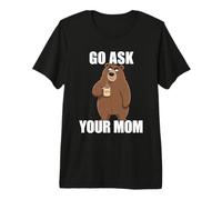 Go Ask Your Mom T-Shirt Haut de Gamme