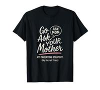 Go Ask Your Mother - Citation de ma stratégie parentale T-Shirt