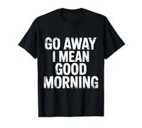 Go Away I Mean Good Morning Humeur grincheuse - T-Shirt