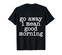 Go Away I Mean Good Morning Humeur grincheuse - T-Shirt