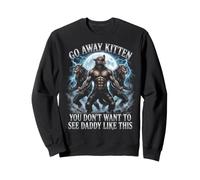 Go Away Kitten You Don't Want to See Daddy Like This Sweatshirt
