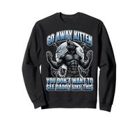 Go Away Kitten You Don't Want to See Daddy Like This Sweatshirt