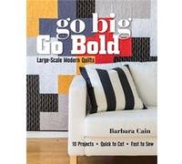 Go Big, Go Bold Large-Scale Modern Quilts: 10 Projects - Quick To Cut - Fast To Sew (Paperback) Barbara S Cain, (Auteur)
