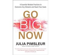 Go Big Now: 8 Essential Mindset Practices to Overcome Any Obstacle and Reach Your Goals