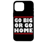 Go big Or go Home, Bodybuilding and Workout Coque pour iPhone 16 Pro Max