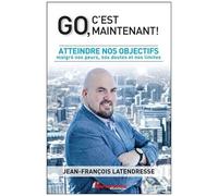 Go, C'est Maintenant ! - Atteindre Nos Objectifs Malgré Nos Peurs, Nos Doutes Et Nos Limites