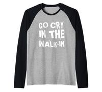 Go Cry in The Walk-in - Humoristique Cuisinier Manche Raglan
