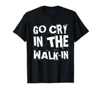 Go Cry in The Walk-in - Humoristique Cuisinier T-Shirt