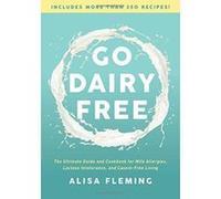 Go Dairy Free: The Ultimate Guide and Cookbook for Milk Allergies, Lactose Intolerance, and Casein-Free Living - [Version Originale] Inconnu (Auteur)