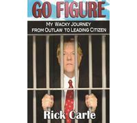 Go Figure: My Wacky Journey from Outlaw to Leading Citizen