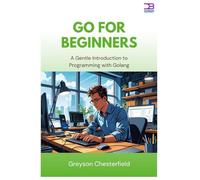 Go for Beginners: A Gentle Introduction to Programming with Golang