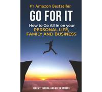 Go For It: How to Go All In On Your Personal Life, Family and Business