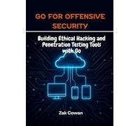 Go for Offensive Security: Building Ethical Hacking and Penetration Testing Tools with Go