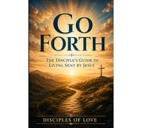 Go Forth: The Disciple’s Guide to Living Sent by Jesus