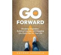 Go Forward: Breaking Stagnation, Building Courage, and Stepping Into Godʼs Plan for Your Life