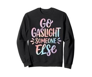 Go Gaslight Someone Else Manipulateur Narcissique Sweatshirt
