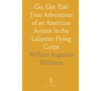 Go, Get 'Em!: True Adventures of an American Aviator in the Lafayette Flying Corps