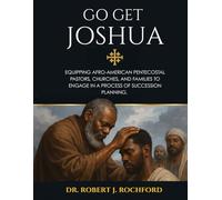 Go Get Joshua: Equipping Afro-American Pentecostal Pastors, Churches, and Families to Engage in a Process of Succession Planning
